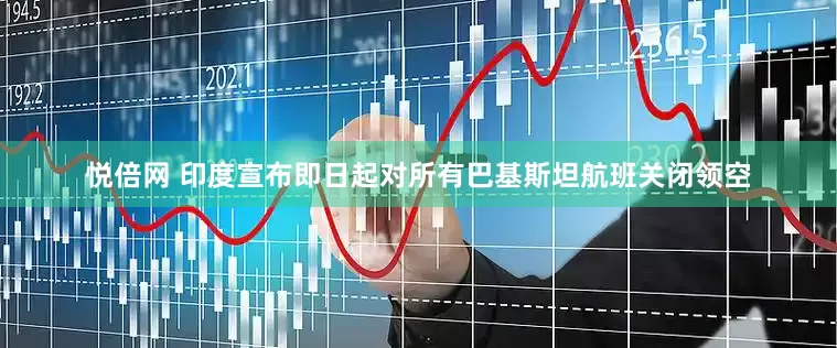 悦倍网 印度宣布即日起对所有巴基斯坦航班关闭领空