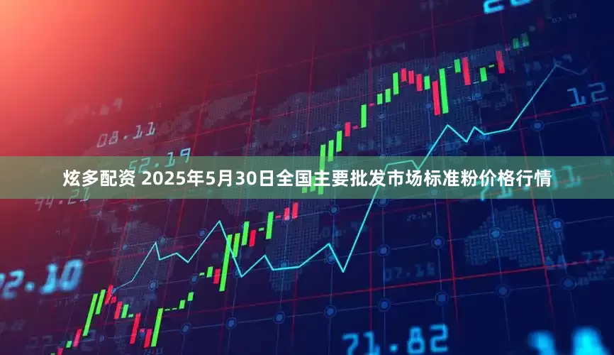 炫多配资 2025年5月30日全国主要批发市场标准粉价格行情